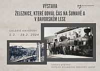 Galerie: Výstava - ŽELEZNICE, KTERÉ ODVÁL ČAS NA ŠUMAVĚ A V BAVORSKÉM LESE